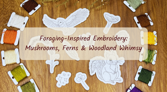 Foraging-Inspired Embroidery: Mushrooms, Ferns and Woodland Whimsy